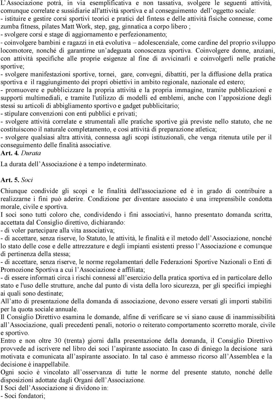 stage di aggiornamento e perfezionamento; - coinvolgere bambini e ragazzi in età evolutiva adolescenziale, come cardine del proprio sviluppo locomotore, nonché di garantirne un adeguata conoscenza