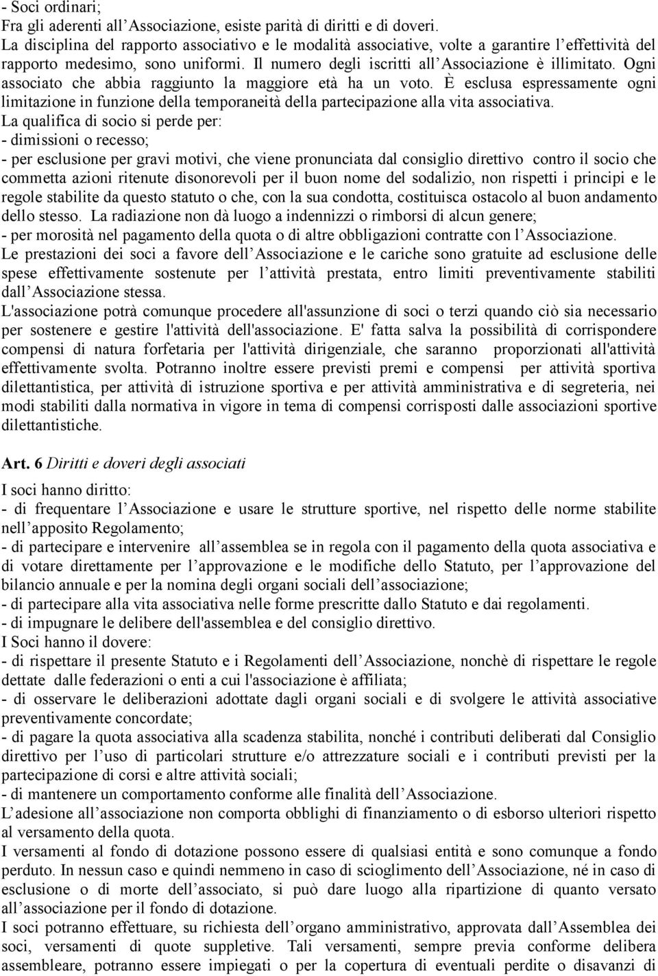 Ogni associato che abbia raggiunto la maggiore età ha un voto. È esclusa espressamente ogni limitazione in funzione della temporaneità della partecipazione alla vita associativa.