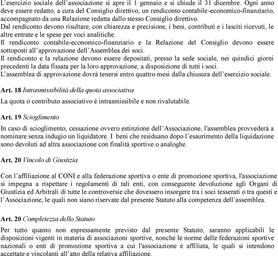 Dal rendiconto devono risultare, con chiarezza e precisione, i beni, contributi e i lasciti ricevuti, le altre entrate e le spese per voci analitiche.