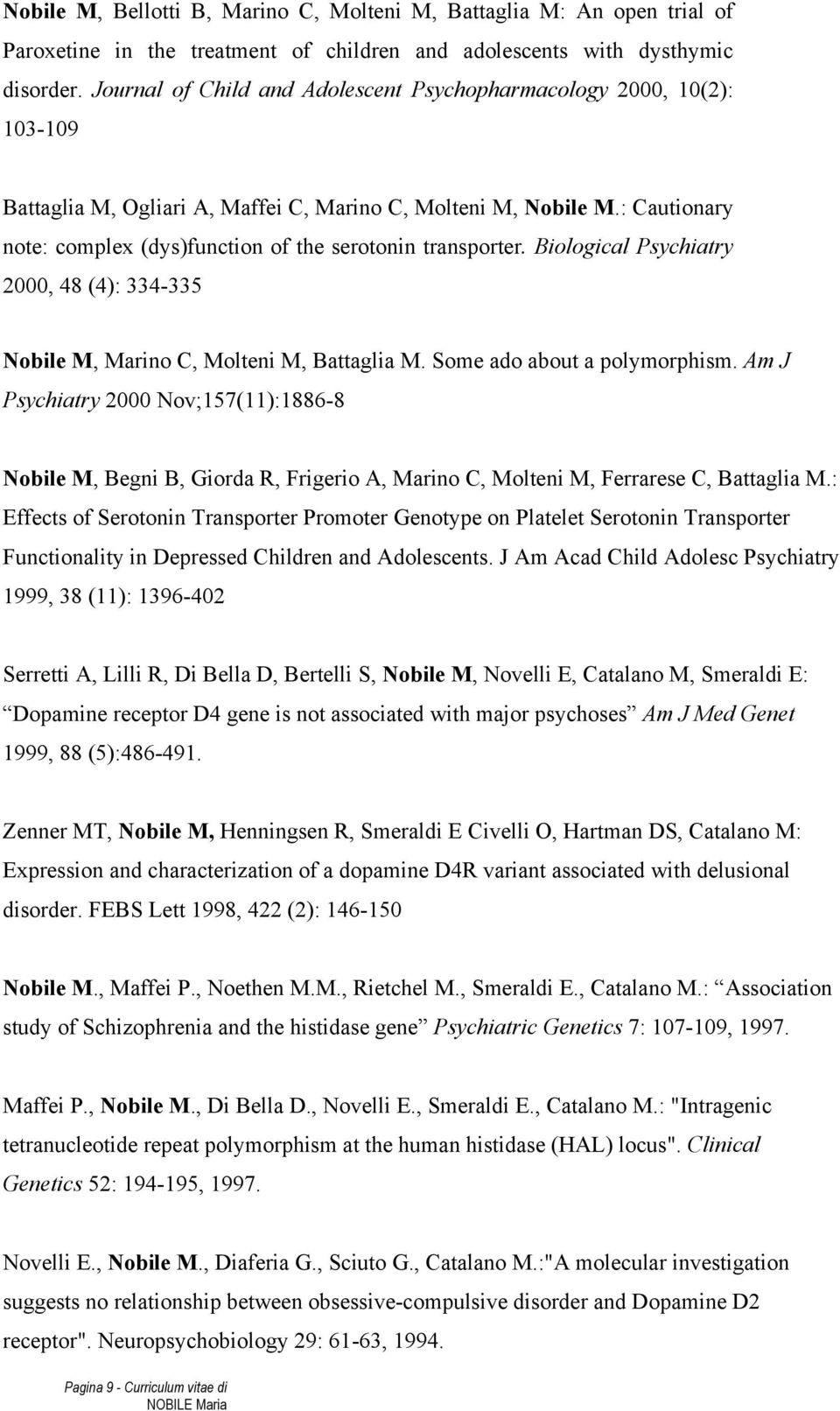 : Cautionary note: complex (dys)function of the serotonin transporter. Biological Psychiatry 2000, 48 (4): 334-335 Nobile M, Marino C, Molteni M, Battaglia M. Some ado about a polymorphism.