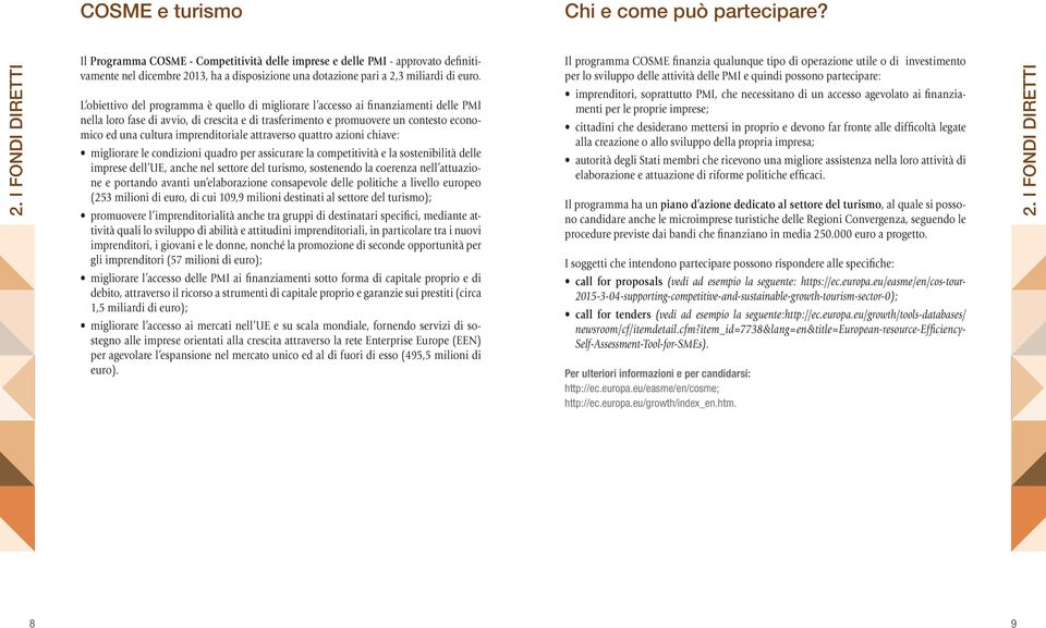 L obiettivo del programma è quello di migliorare l accesso ai finanziamenti delle PMI nella loro fase di avvio, di crescita e di trasferimento e promuovere un contesto economico ed una cultura