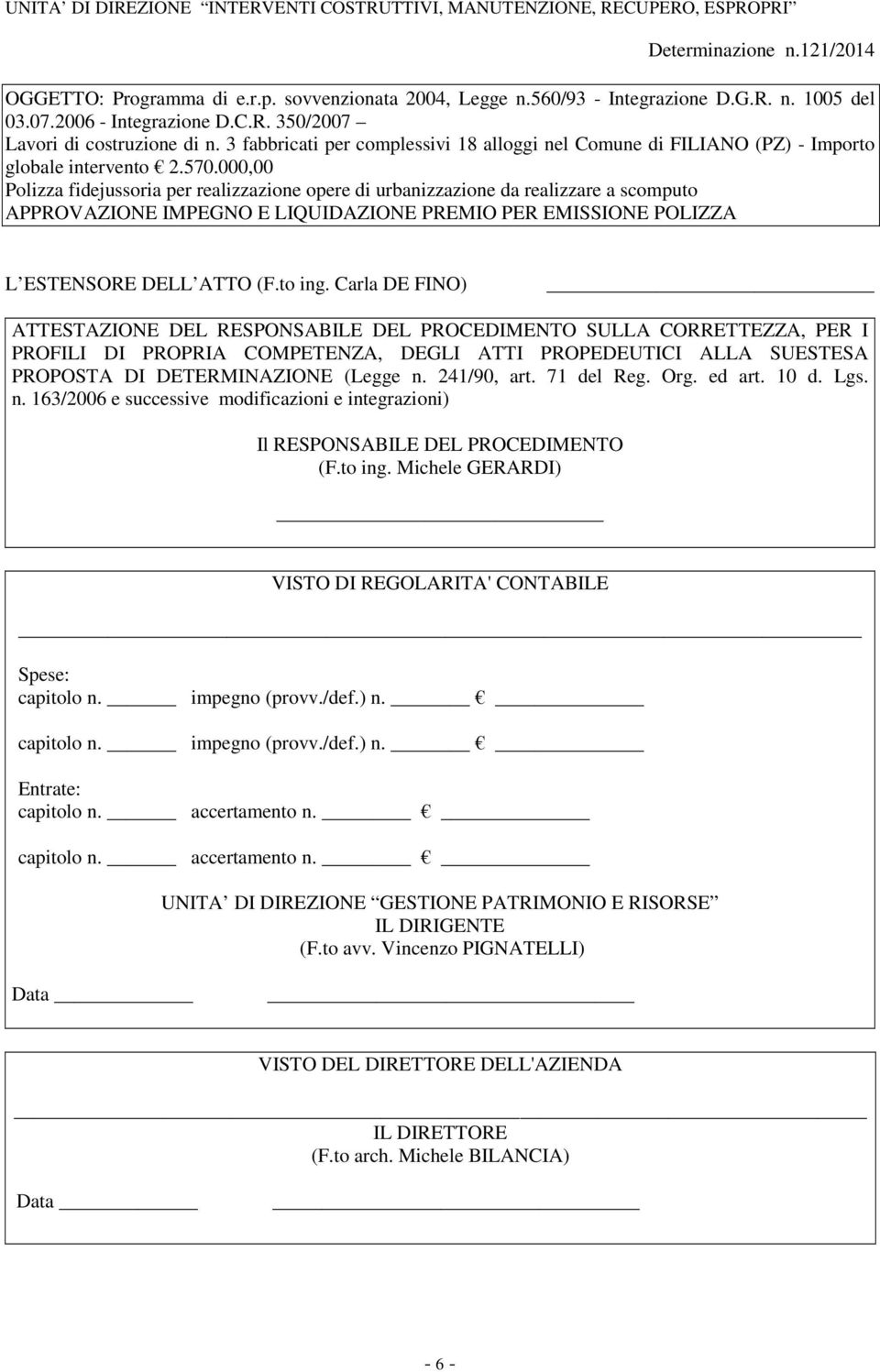 000,00 Polizza fidejussoria per realizzazione opere di urbanizzazione da realizzare a scomputo APPROVAZIONE IMPEGNO E LIQUIDAZIONE PREMIO PER EMISSIONE POLIZZA L ESTENSORE DELL ATTO (F.to ing.