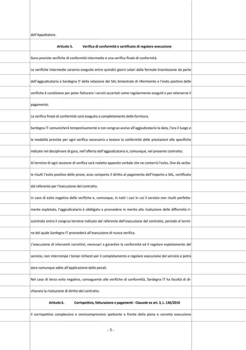 positivo delle verifiche è condizione per poter fatturare i servizi accertati come regolarmente eseguiti e per ottenerne il pagamento.