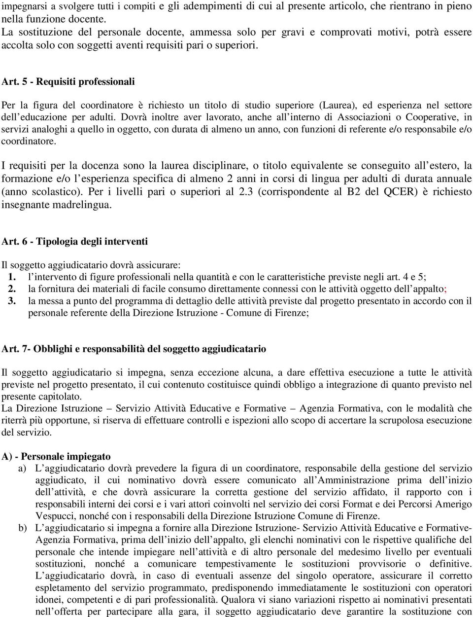 5 - Requisiti professionali Per la figura del coordinatore è richiesto un titolo di studio superiore (Laurea), ed esperienza nel settore dell educazione per adulti.