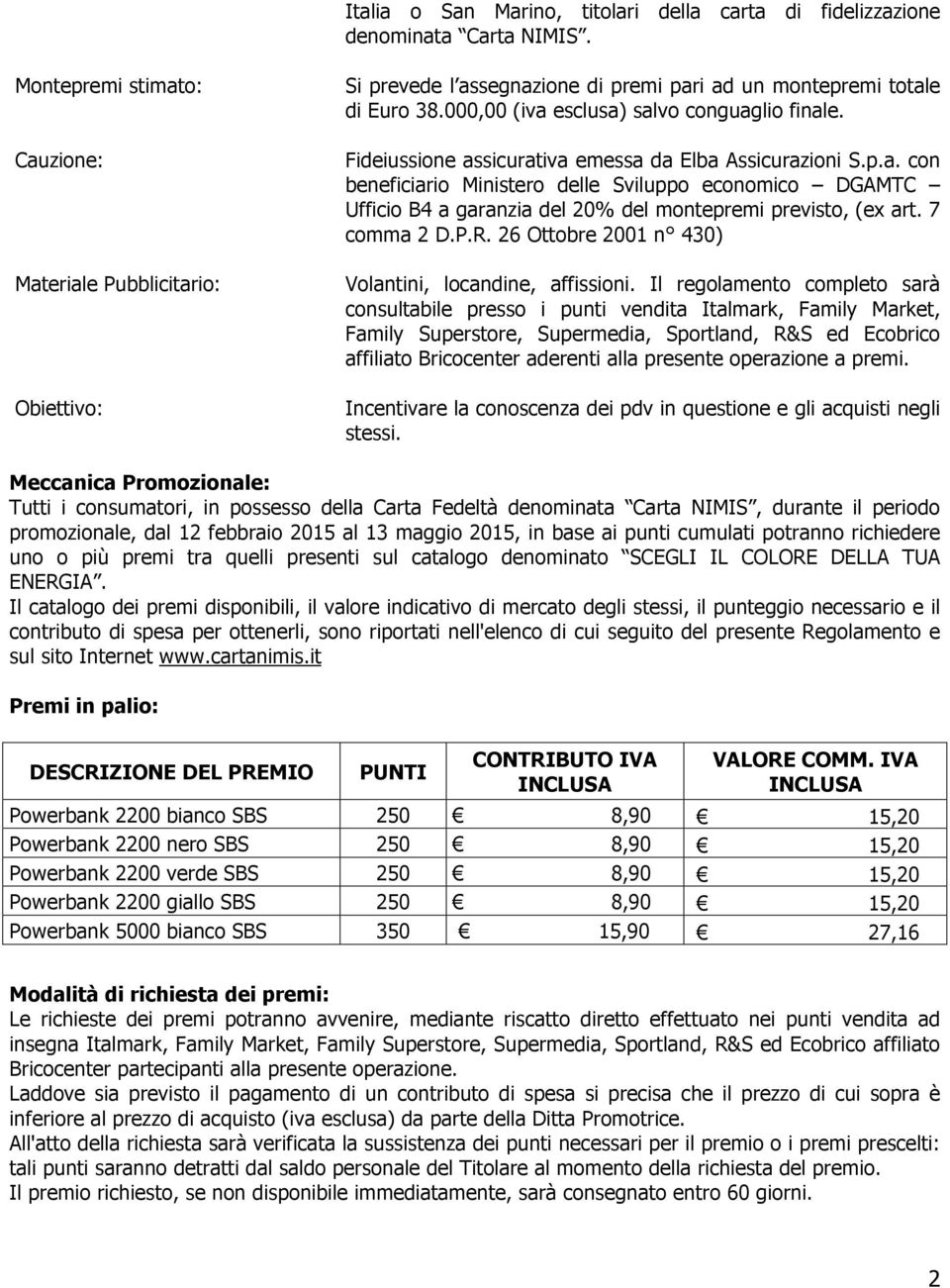 Fideiussione assicurativa emessa da Elba Assicurazioni S.p.a. con beneficiario Ministero delle Sviluppo economico DGAMTC Ufficio B4 a garanzia del 20% del montepremi previsto, (ex art. 7 comma 2 D.P.