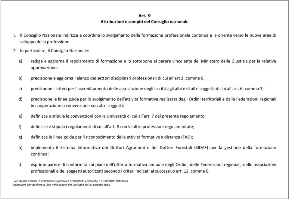 In particolare, il Consiglio Nazionale: a) redige e aggiorna il regolamento di formazione e lo sottopone al parere vincolante del Ministero della Giustizia per la relativa approvazione; b) predispone