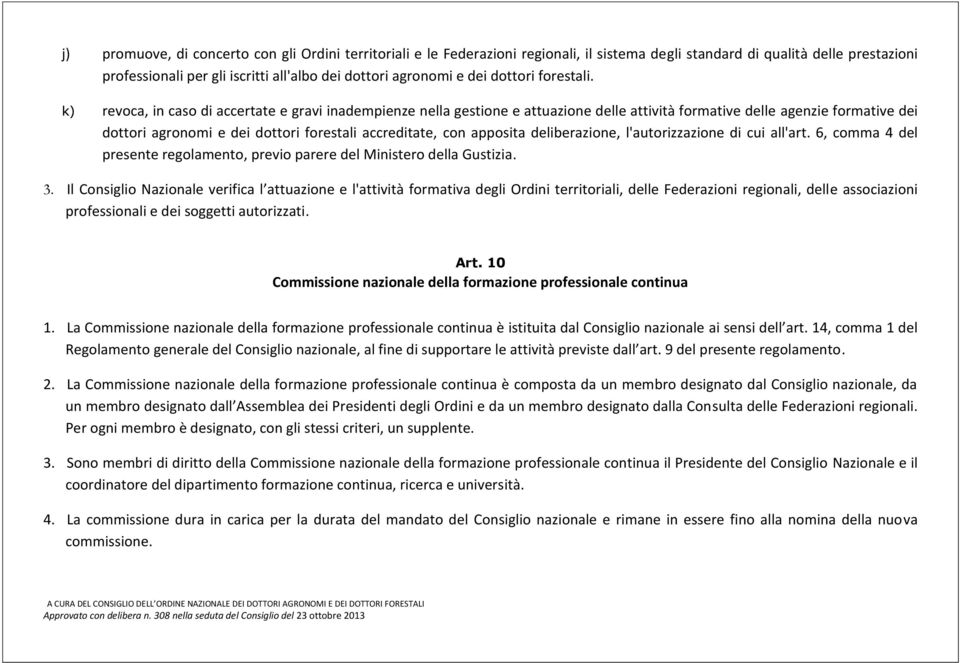 k) revoca, in caso di accertate e gravi inadempienze nella gestione e attuazione delle attività formative delle agenzie formative dei dottori agronomi e dei dottori forestali accreditate, con