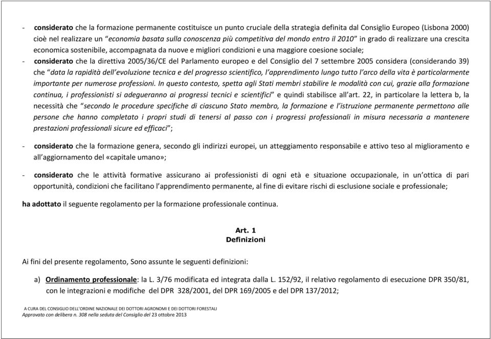 direttiva 2005/36/CE del Parlamento europeo e del Consiglio del 7 settembre 2005 considera (considerando 39) che data la rapidità dell evoluzione tecnica e del progresso scientifico, l apprendimento