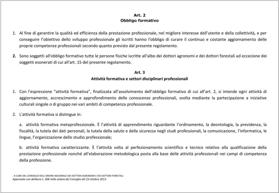 iscritti hanno l'obbligo di curare il continuo e costante aggiornamento delle proprie competenze professionali secondo quanto previsto dal presente regolamento. 2.