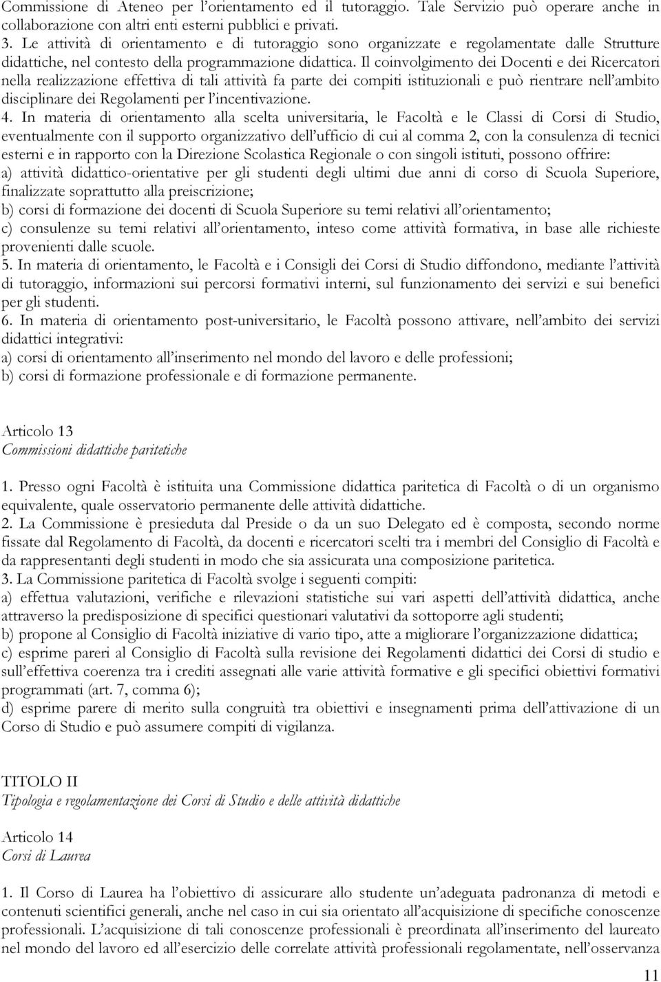 Il coinvolgimento dei Docenti e dei Ricercatori nella realizzazione effettiva di tali attività fa parte dei compiti istituzionali e può rientrare nell ambito disciplinare dei Regolamenti per l