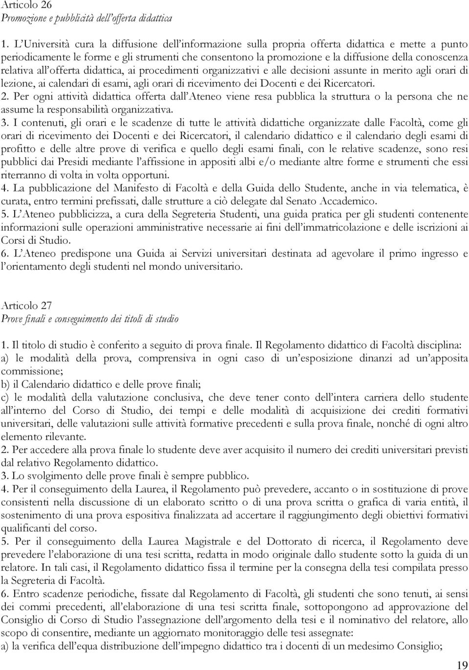 relativa all offerta didattica, ai procedimenti organizzativi e alle decisioni assunte in merito agli orari di lezione, ai calendari di esami, agli orari di ricevimento dei Docenti e dei Ricercatori.