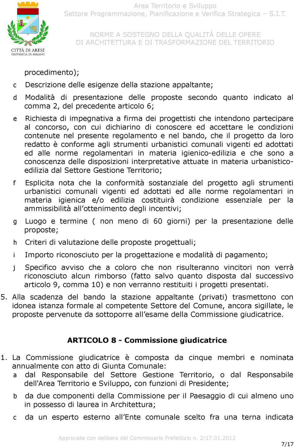 da loro redatto è conforme agli strumenti urbanistici comunali vigenti ed adottati ed alle norme regolamentari in materia igienico-edilizia e che sono a conoscenza delle disposizioni interpretative