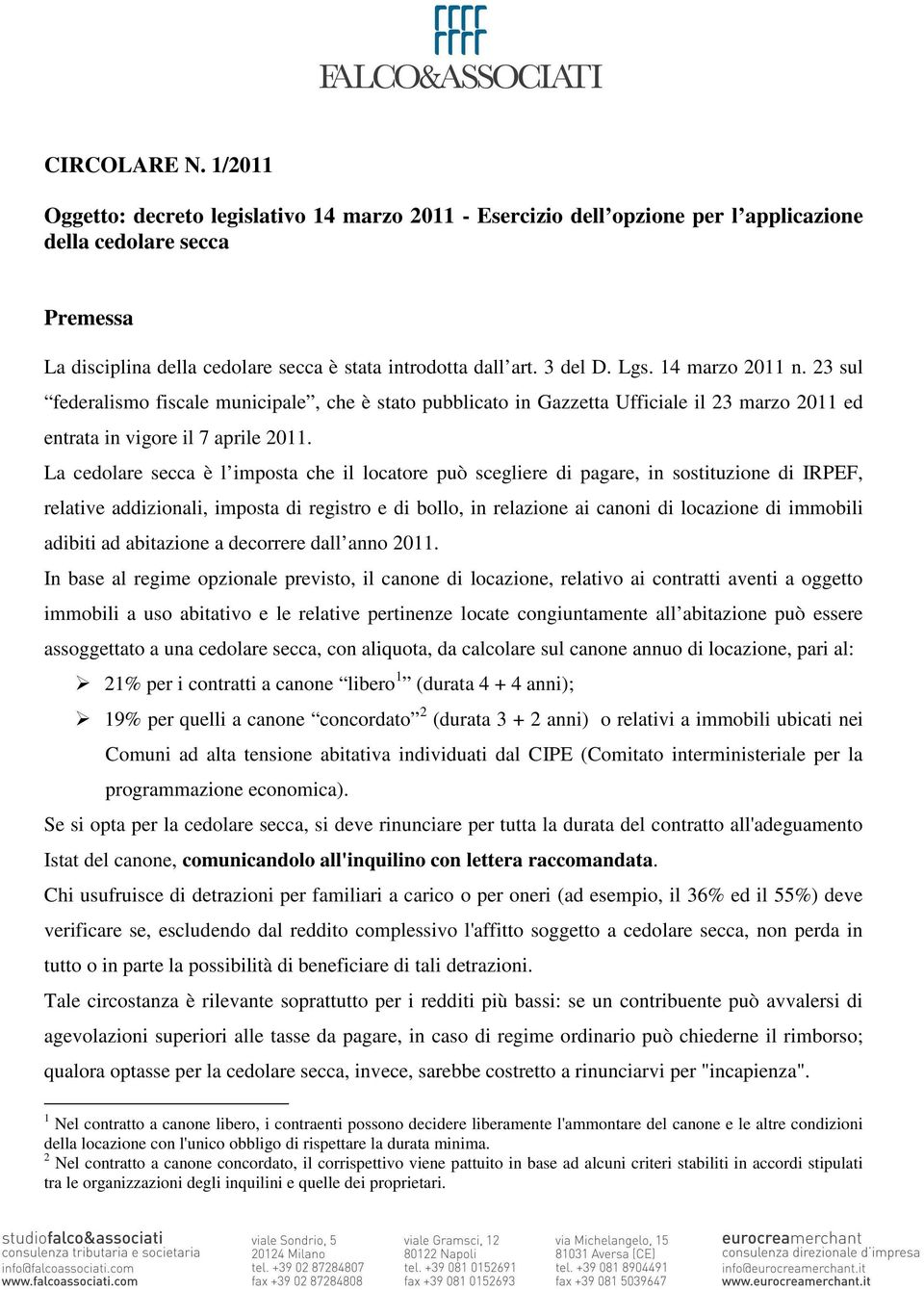 La cedolare secca è l imposta che il locatore può scegliere di pagare, in sostituzione di IRPEF, relative addizionali, imposta di registro e di bollo, in relazione ai canoni di locazione di immobili