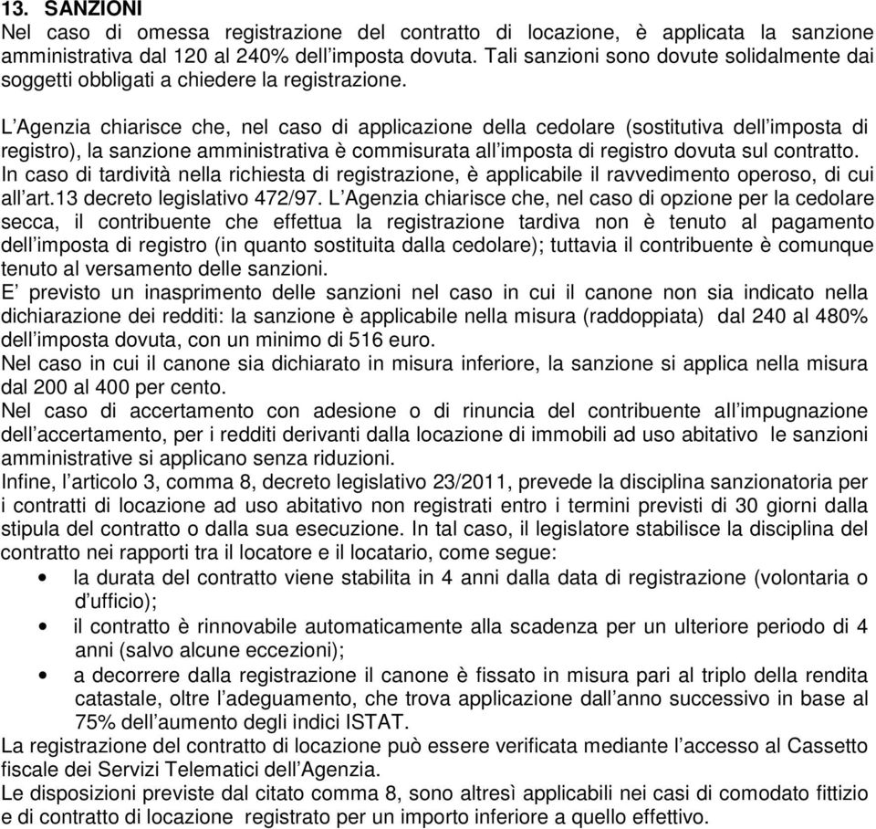 L Agenzia chiarisce che, nel caso di applicazione della cedolare (sostitutiva dell imposta di registro), la sanzione amministrativa è commisurata all imposta di registro dovuta sul contratto.