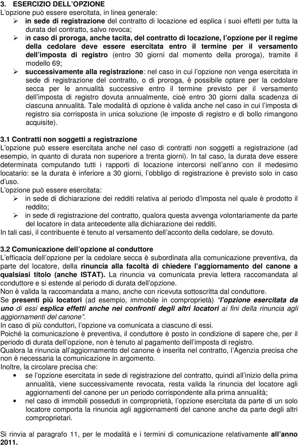 30 giorni dal momento della proroga), tramite il modello 69; successivamente alla registrazione: nel caso in cui l opzione non venga esercitata in sede di registrazione del contratto, o di proroga, è