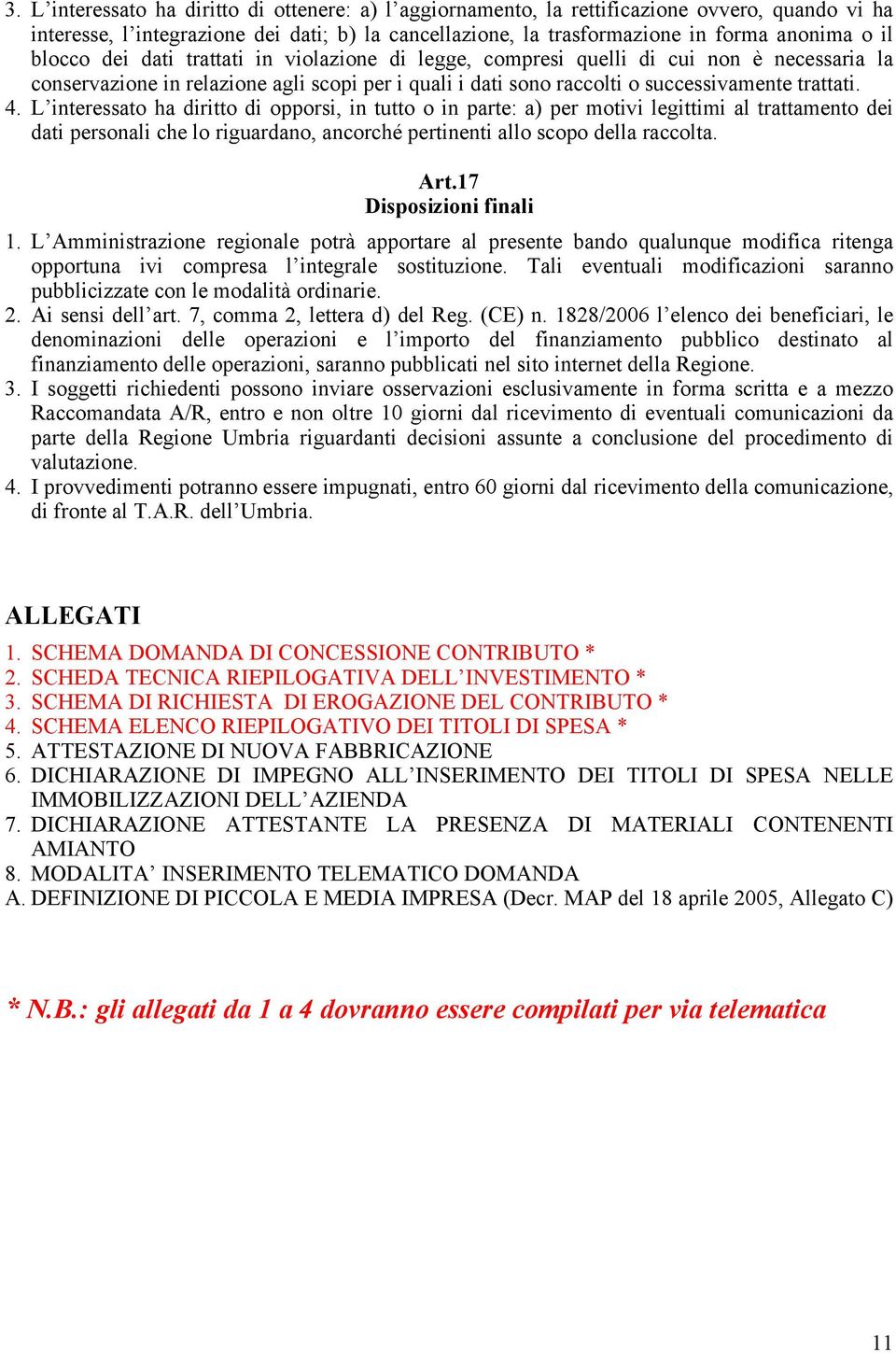 L interessato ha diritto di opporsi, in tutto o in parte: a) per motivi legittimi al trattamento dei dati personali che lo riguardano, ancorché pertinenti allo scopo della raccolta. Art.