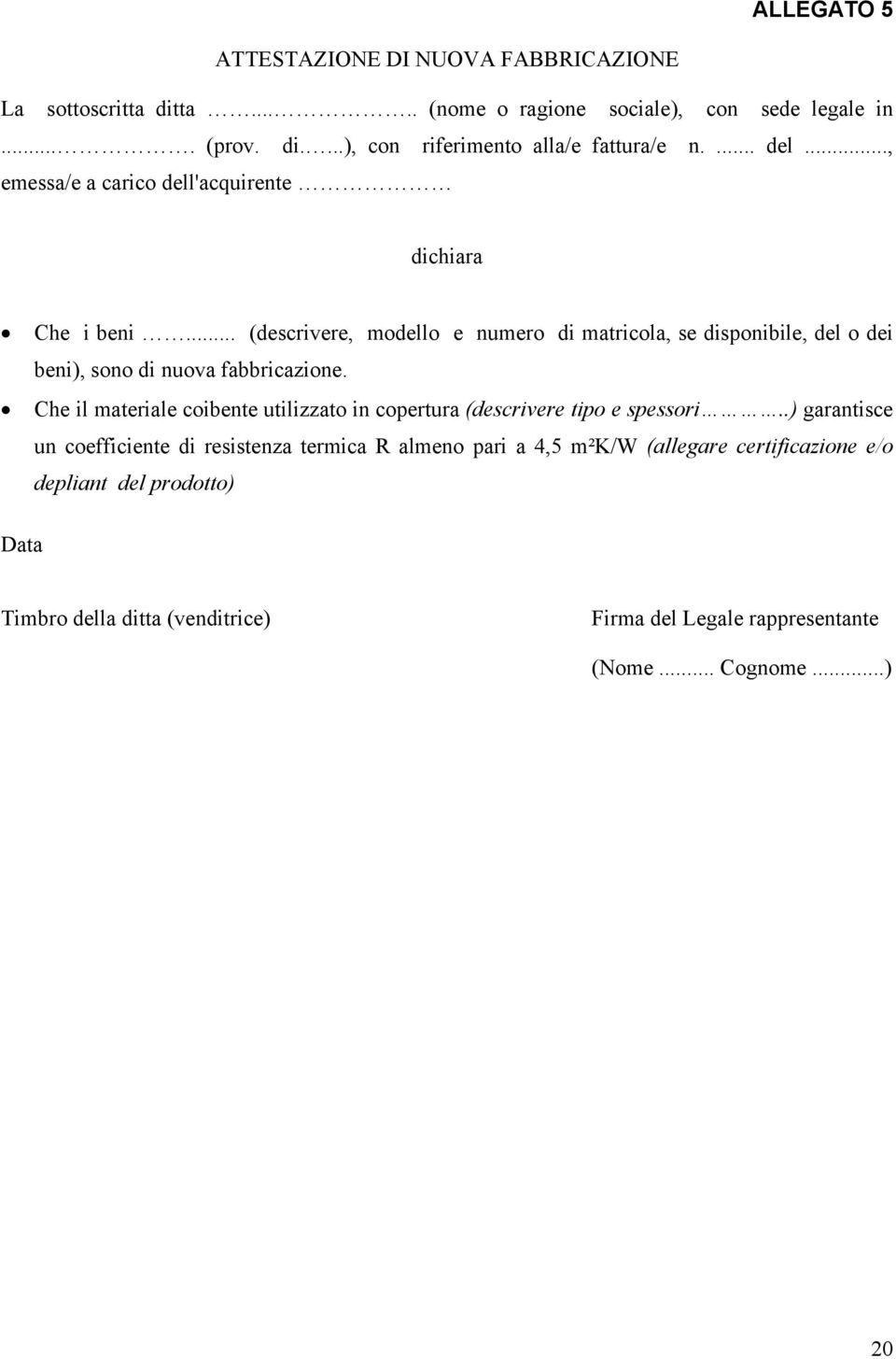 .. (descrivere, modello e numero di matricola, se disponibile, del o dei beni), sono di nuova fabbricazione.