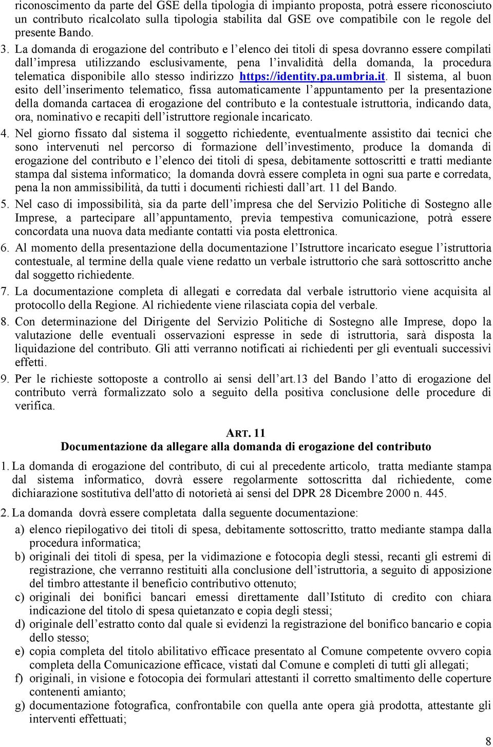 La domanda di erogazione del contributo e l elenco dei titoli di spesa dovranno essere compilati dall impresa utilizzando esclusivamente, pena l invalidità della domanda, la procedura telematica