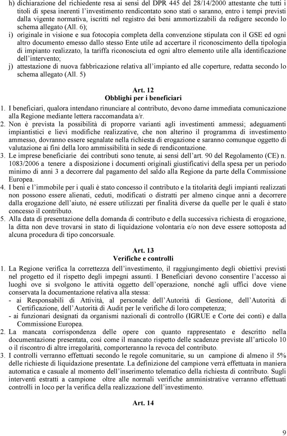 6); i) originale in visione e sua fotocopia completa della convenzione stipulata con il GSE ed ogni altro documento emesso dallo stesso Ente utile ad accertare il riconoscimento della tipologia di