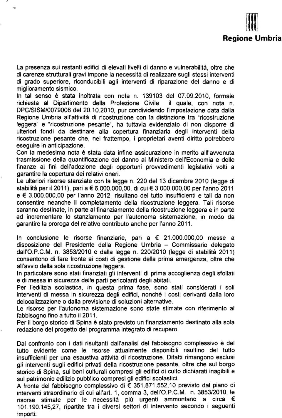 2010, formale richiesta al Dipartimento della Protezione Civile il quale, con nota n. DPC/SISM/0079008 del 20.10.2010, pur condividendo l'impostazione data dalla all'attività di ricostruzione con la