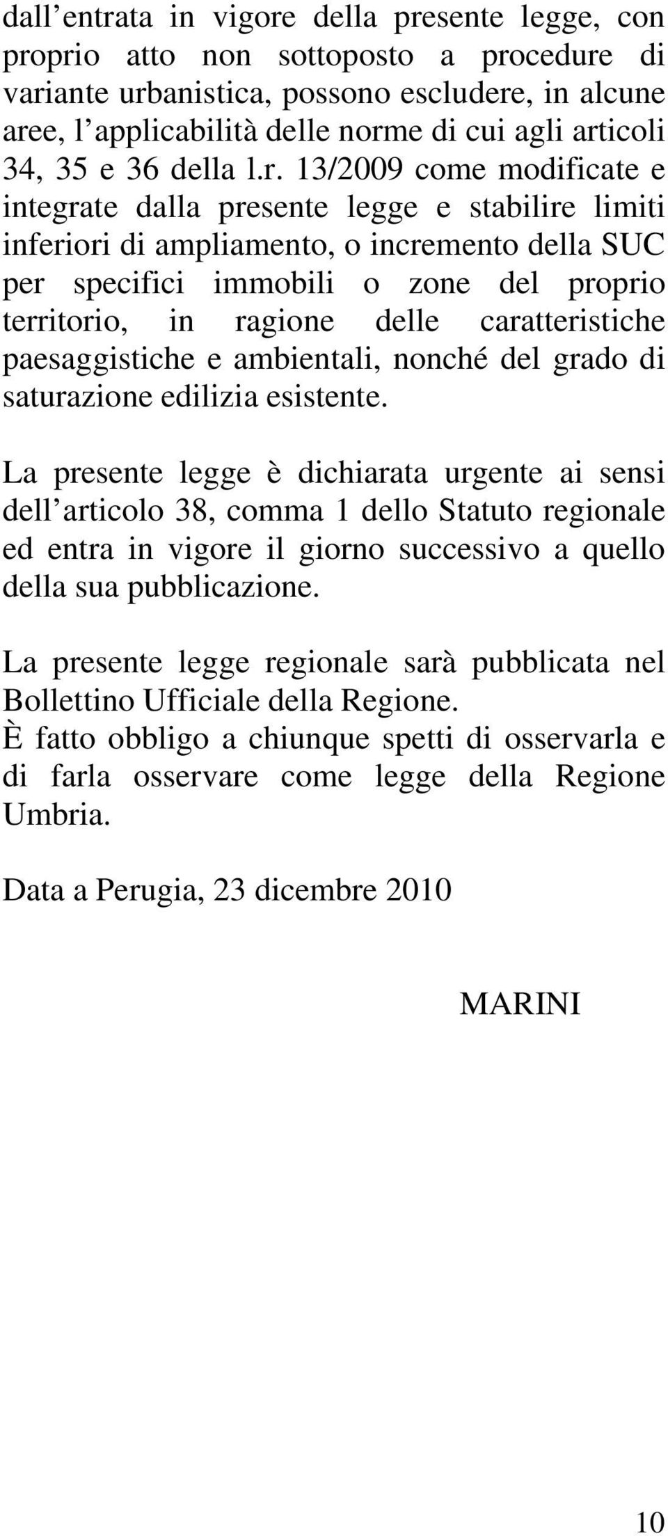 13/2009 come modificate e integrate dalla presente legge e stabilire limiti inferiori di ampliamento, o incremento della SUC per specifici immobili o zone del proprio territorio, in ragione delle