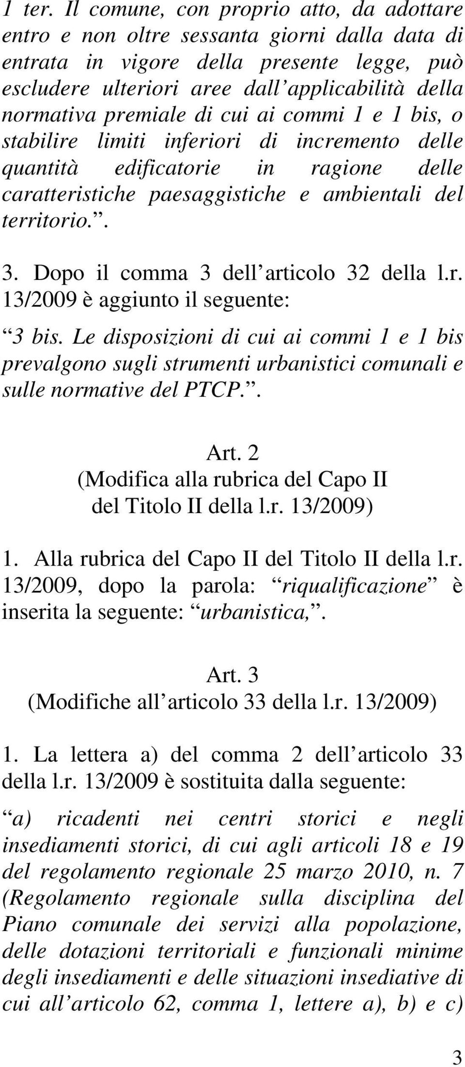 premiale di cui ai commi 1 e 1 bis, o stabilire limiti inferiori di incremento delle quantità edificatorie in ragione delle caratteristiche paesaggistiche e ambientali del territorio.. 3.