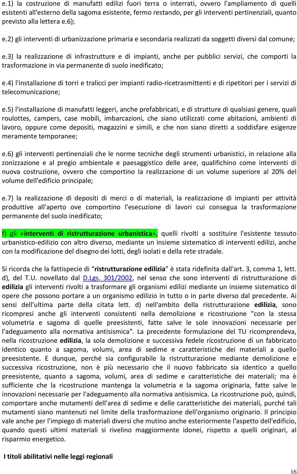 3) la realizzazione di infrastrutture e di impianti, anche per pubblici servizi, che comporti la trasformazione in via permanente di suolo inedificato; e.