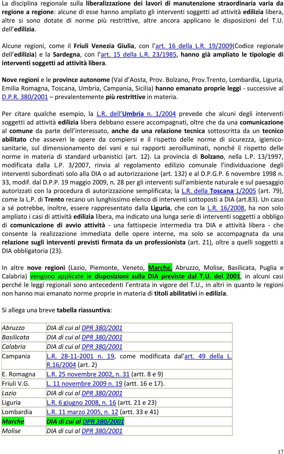 19/2009(Codice regionale dell edilizia) e la Sardegna, con l art. 15 della L.R. 23/1985, hanno già ampliato le tipologie di interventi soggetti ad attività libera.