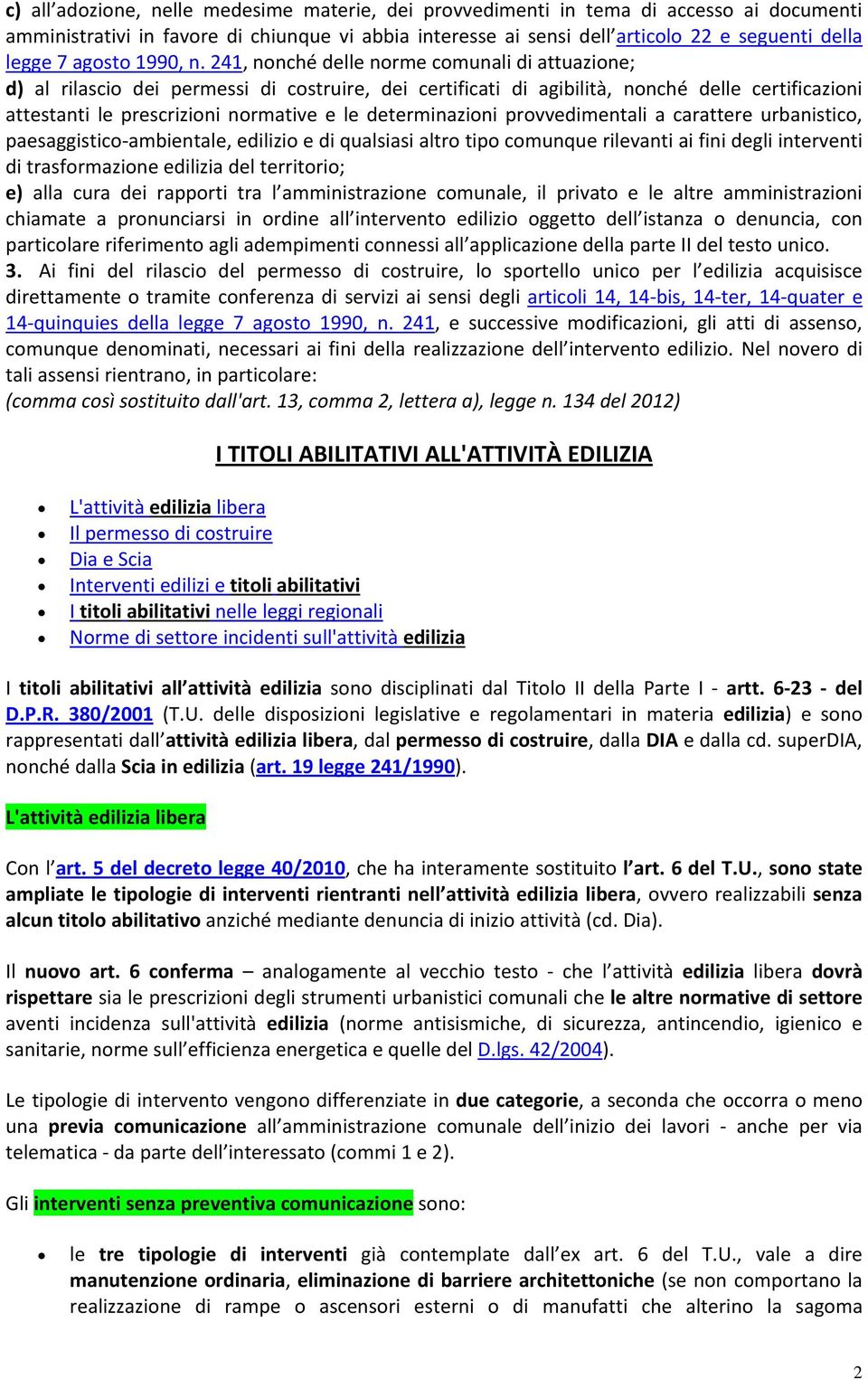 241, nonché delle norme comunali di attuazione; d) al rilascio dei permessi di costruire, dei certificati di agibilità, nonché delle certificazioni attestanti le prescrizioni normative e le