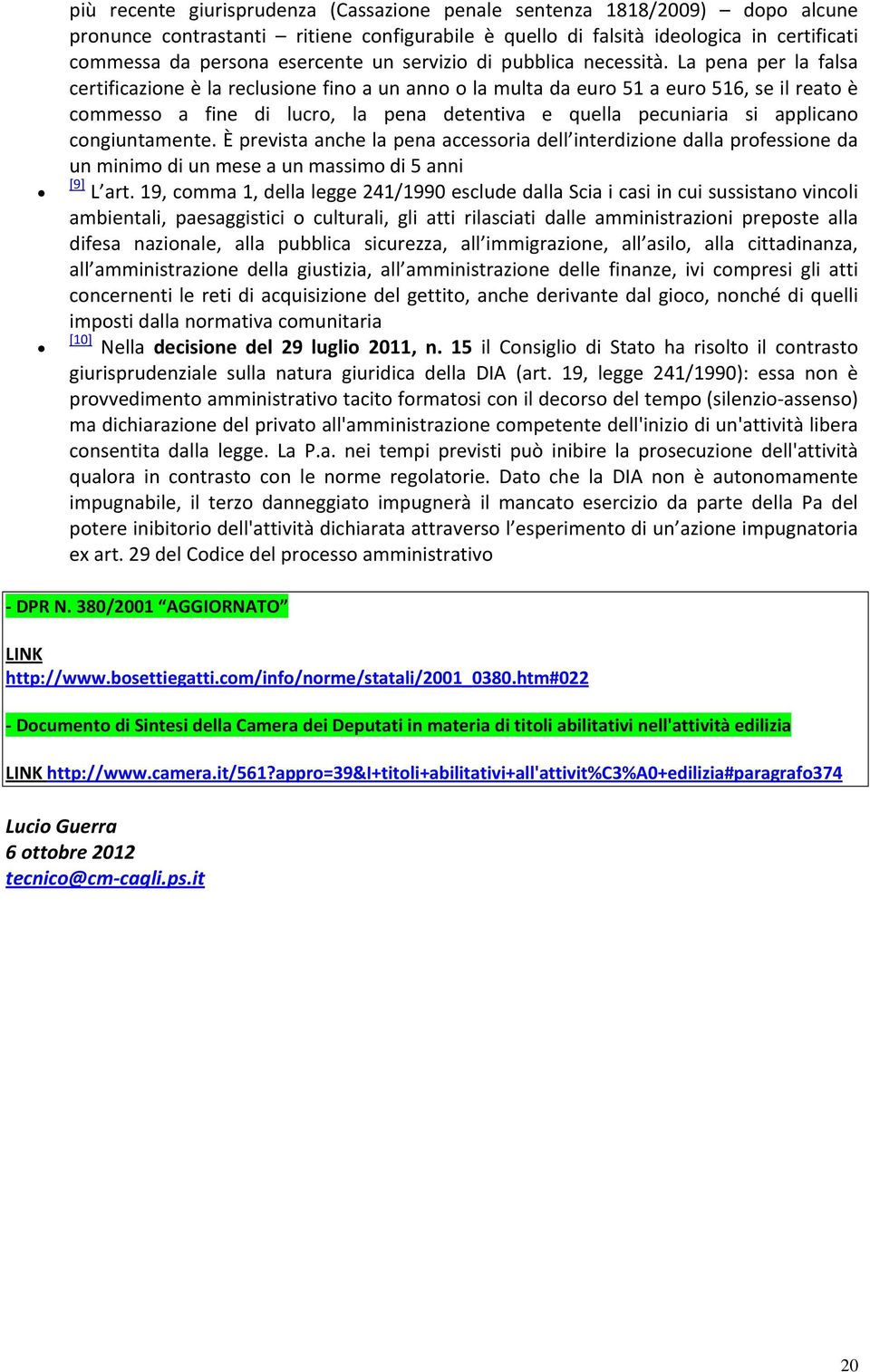 La pena per la falsa certificazione è la reclusione fino a un anno o la multa da euro 51 a euro 516, se il reato è commesso a fine di lucro, la pena detentiva e quella pecuniaria si applicano