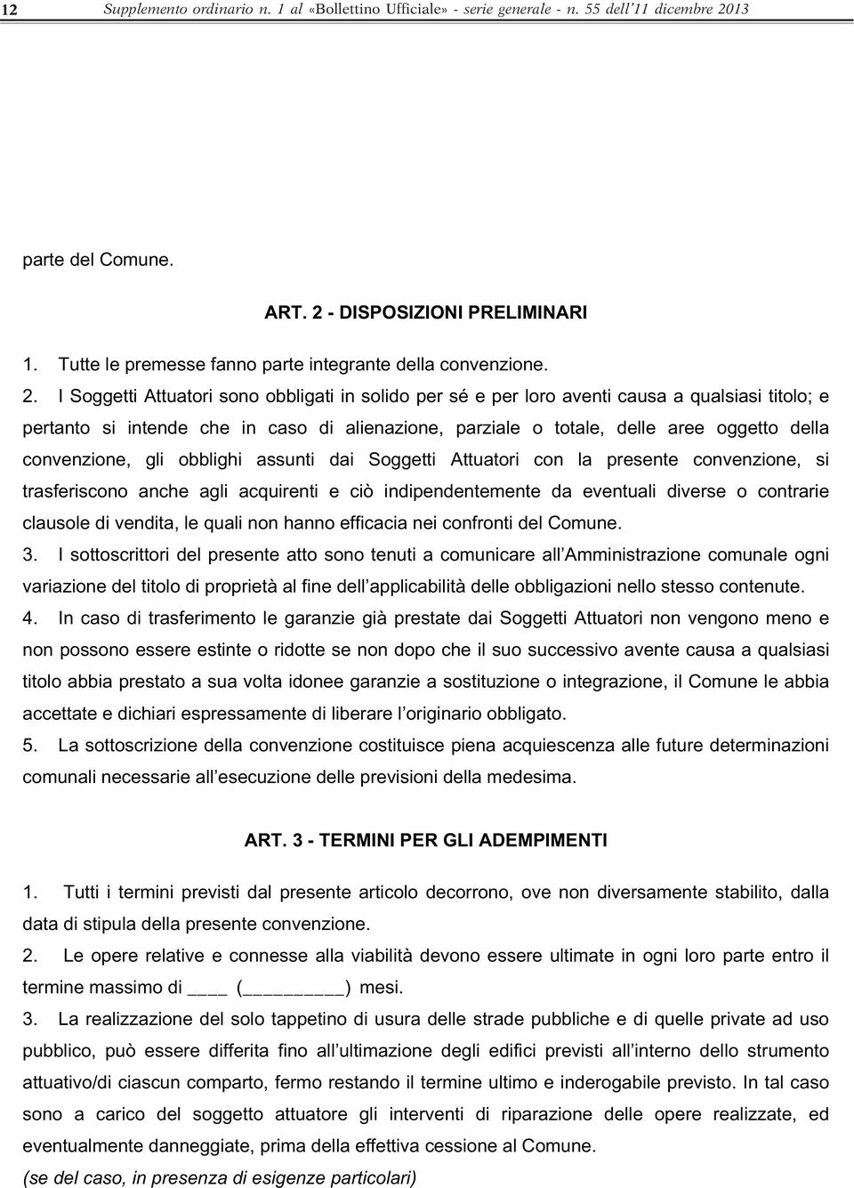 I Soggetti Attuatori sono obbligati in solido per sé e per loro aventi causa a qualsiasi titolo; e pertanto si intende che in caso di alienazione, parziale o totale, delle aree oggetto della