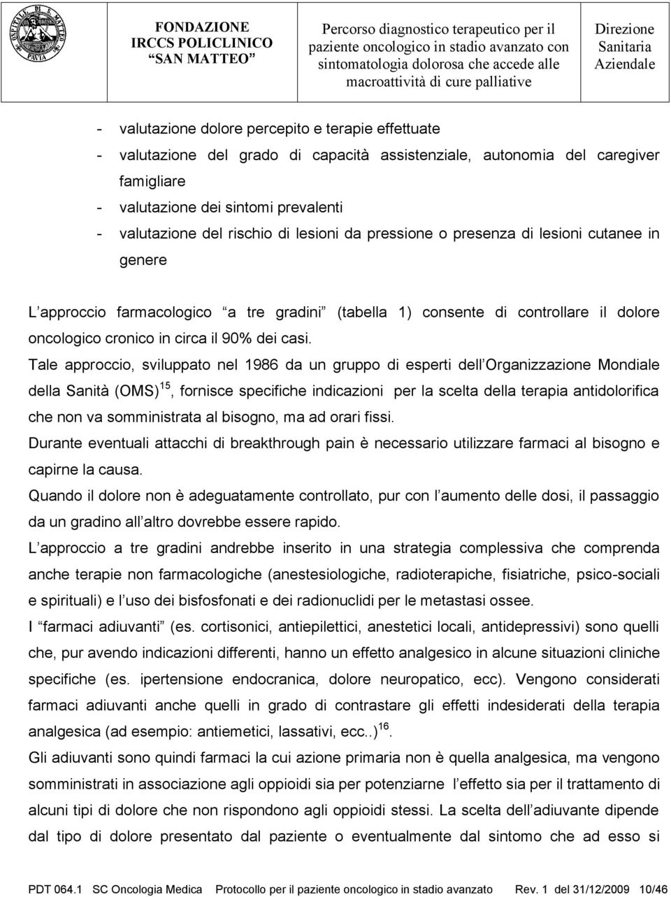 casi. Tale approccio, sviluppato nel 1986 da un gruppo di esperti dell Organizzazione Mondiale della Sanità (OMS) 15, fornisce specifiche indicazioni per la scelta della terapia antidolorifica che