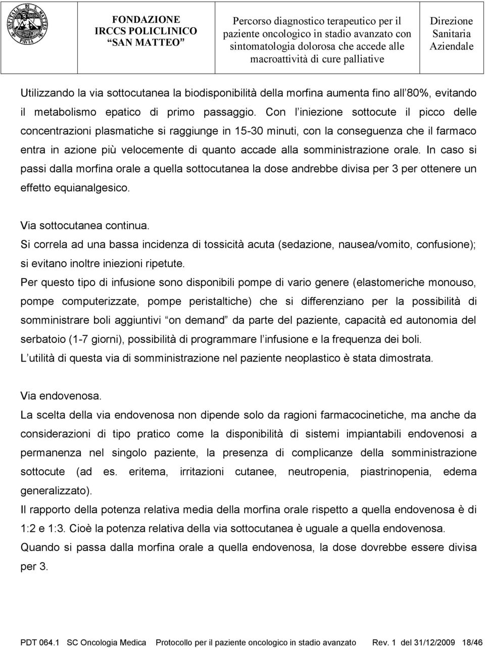 somministrazione orale. In caso si passi dalla morfina orale a quella sottocutanea la dose andrebbe divisa per 3 per ottenere un effetto equianalgesico. Via sottocutanea continua.