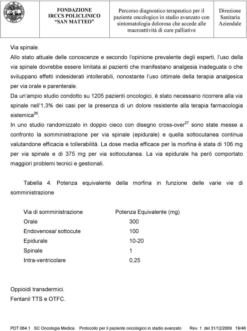 effetti indesiderati intollerabili, nonostante l uso ottimale della terapia analgesica per via orale e parenterale.