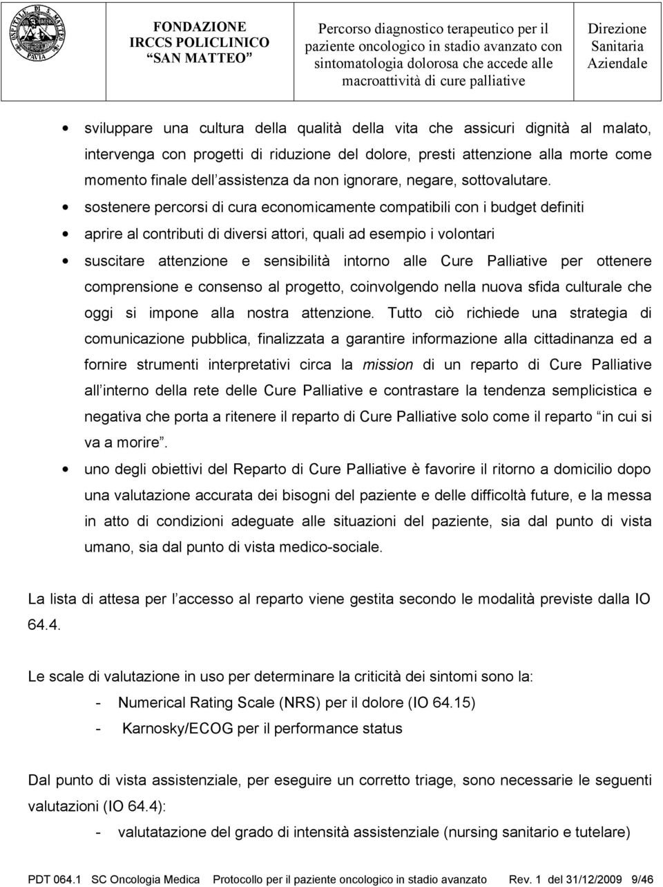 sostenere percorsi di cura economicamente compatibili con i budget definiti aprire al contributi di diversi attori, quali ad esempio i volontari suscitare attenzione e sensibilità intorno alle Cure