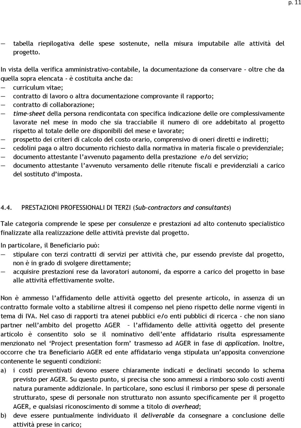 documentazione comprovante il rapporto; contratto di collaborazione; time-sheet della persona rendicontata con specifica indicazione delle ore complessivamente lavorate nel mese in modo che sia