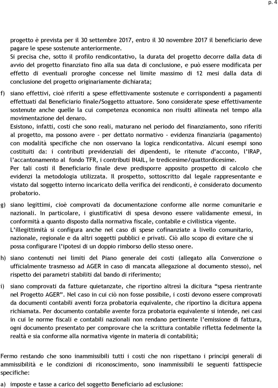 eventuali proroghe concesse nel limite massimo di 12 mesi dalla data di conclusione del progetto originariamente dichiarata; f) siano effettivi, cioè riferiti a spese effettivamente sostenute e