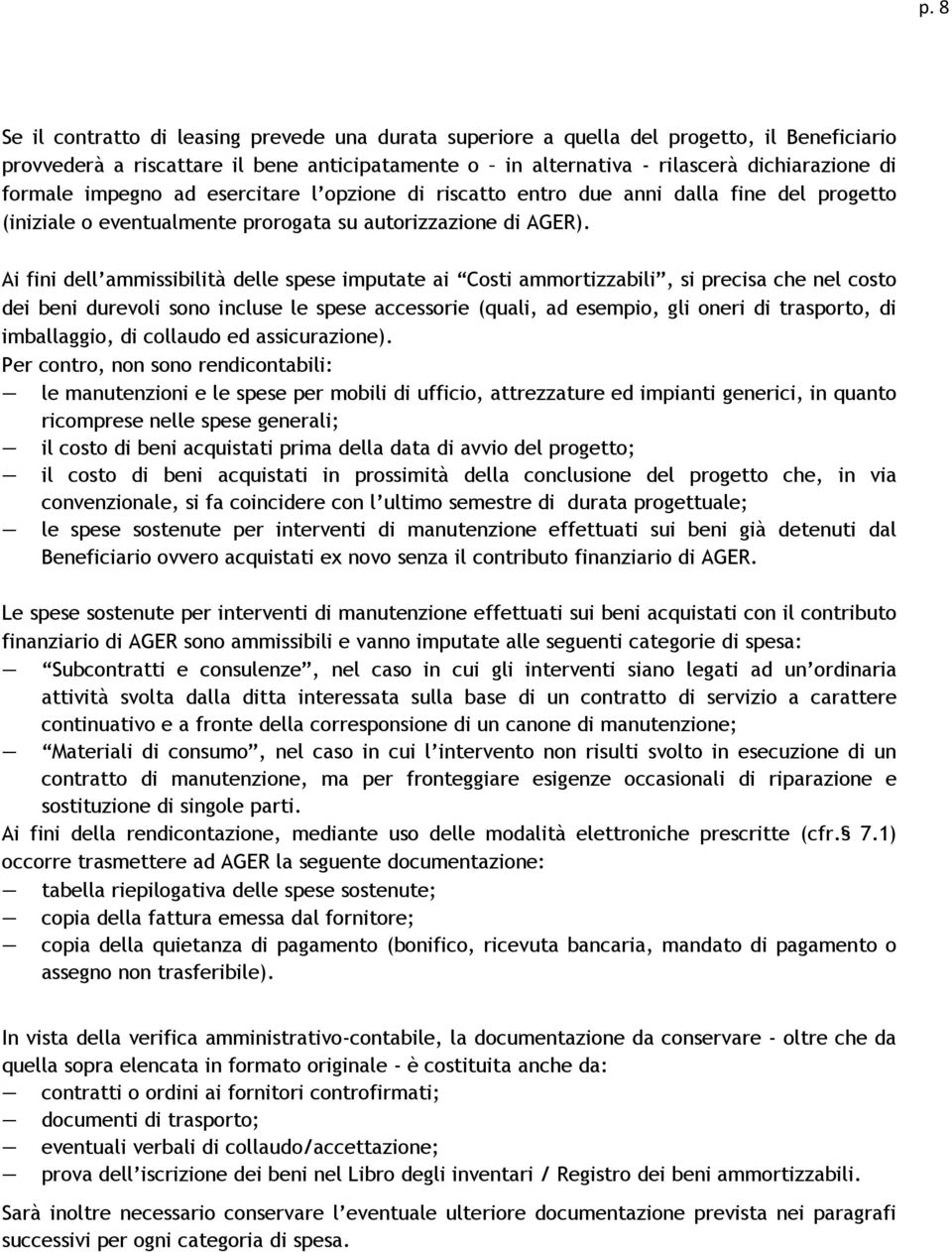 Ai fini dell ammissibilità delle spese imputate ai Costi ammortizzabili, si precisa che nel costo dei beni durevoli sono incluse le spese accessorie (quali, ad esempio, gli oneri di trasporto, di