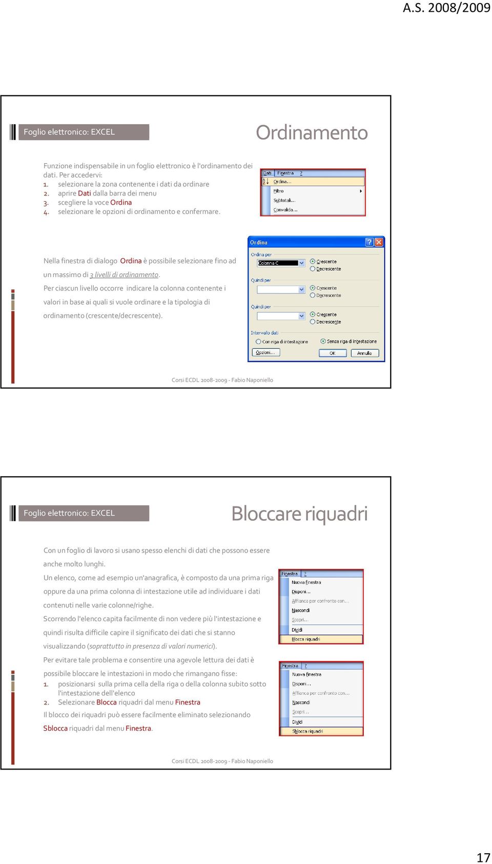 Per ciascun livello eooccorre indicare dcaela colonna o contenente e i valori in base ai quali si vuole ordinare e la tipologia di ordinamento (crescente/decrescente).