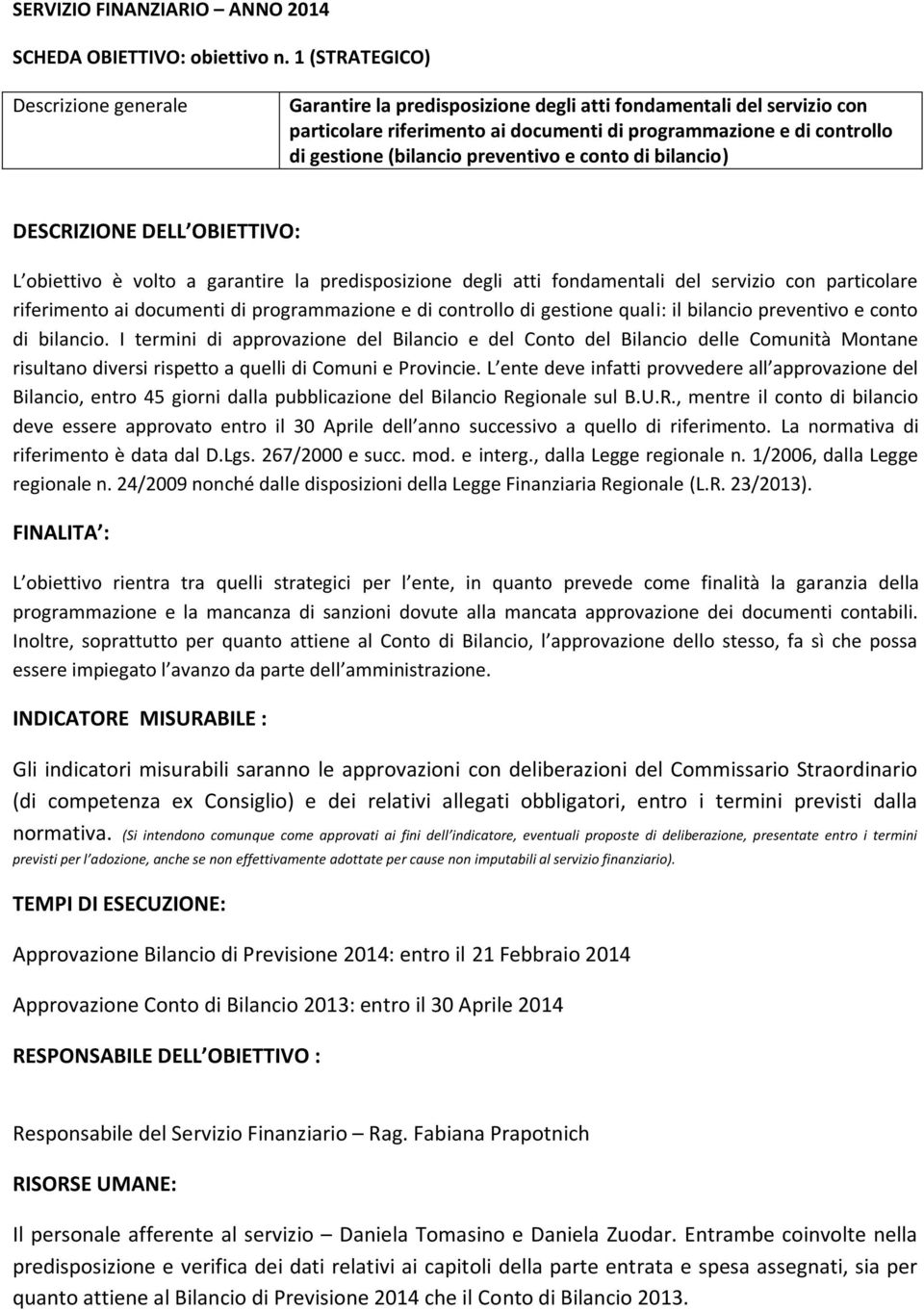 preventivo e conto di bilancio) DESCRIZIONE DELL OBIETTIVO: L obiettivo è volto a garantire la predisposizione degli atti fondamentali del servizio con particolare riferimento ai documenti di