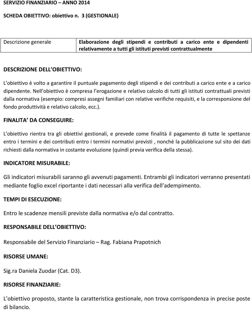 obiettivo è volto a garantire il puntuale pagamento degli stipendi e dei contributi a carico ente e a carico dipendente.