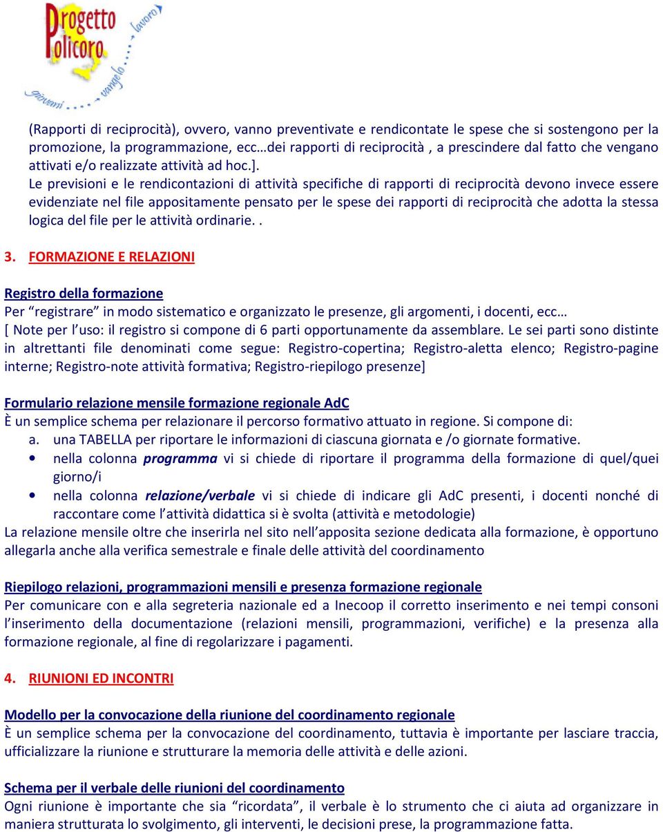 Le previsioni e le rendicontazioni di attività specifiche di rapporti di reciprocità devono invece essere evidenziate nel file appositamente pensato per le spese dei rapporti di reciprocità che