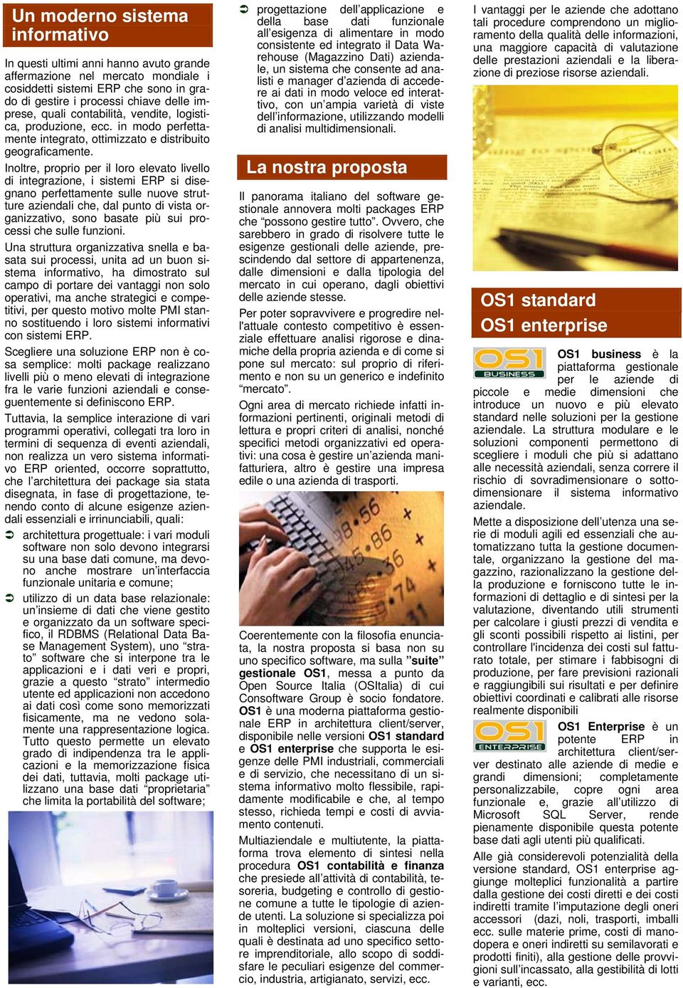 Inoltre, proprio per il loro elevato livello di integrazione, i sistemi ERP si disegnano perfettamente sulle nuove strutture aziendali che, dal punto di vista organizzativo, sono basate più sui