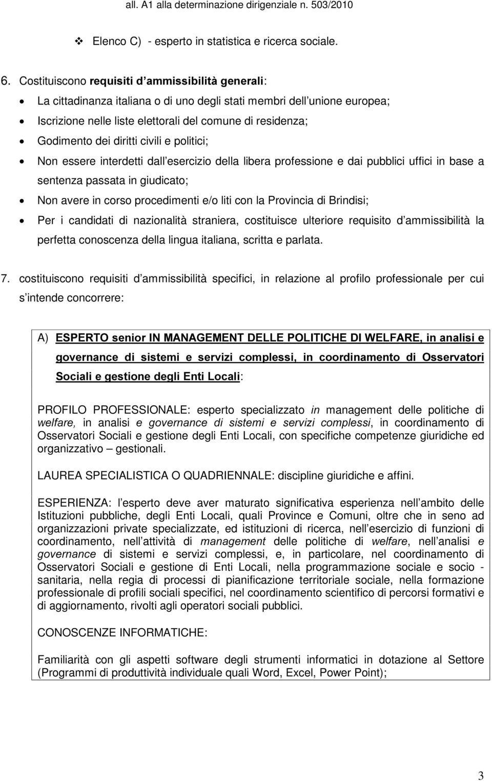 dei diritti civili e politici; x Non essere interdetti dall esercizio della libera professione e dai pubblici uffici in base a sentenza passata in giudicato; x Non avere in corso procedimenti e/o