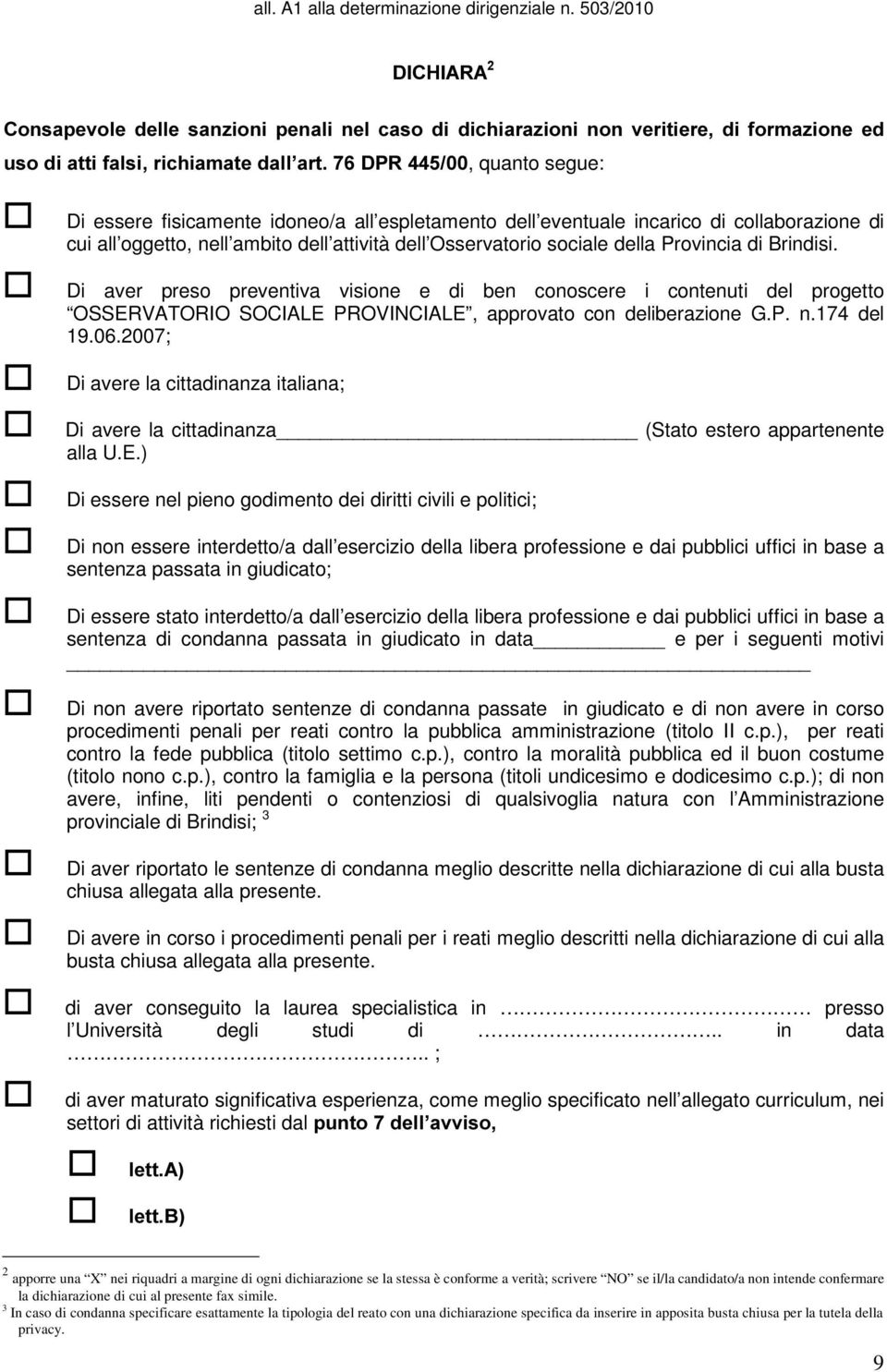 Di aver preso preventiva visione e di ben conoscere i contenuti del progetto OSSERVATORIO SOCIALE PROVINCIALE, approvato con deliberazione G.P. n.174 del 19.06.