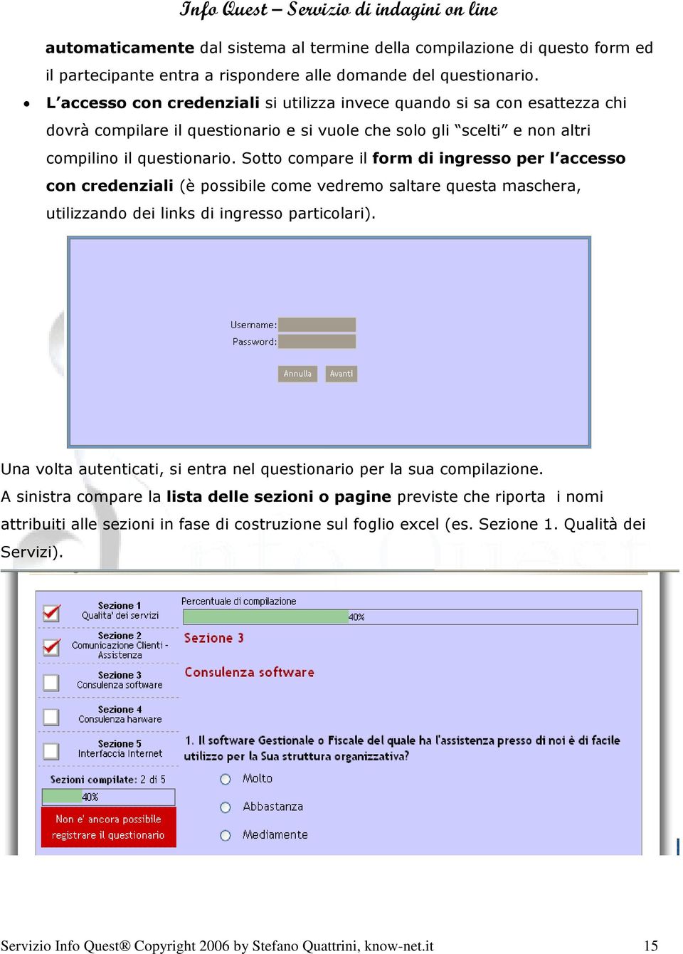 Sotto compare il form di ingresso per l accesso con credenziali (è possibile come vedremo saltare questa maschera, utilizzando dei links di ingresso particolari).