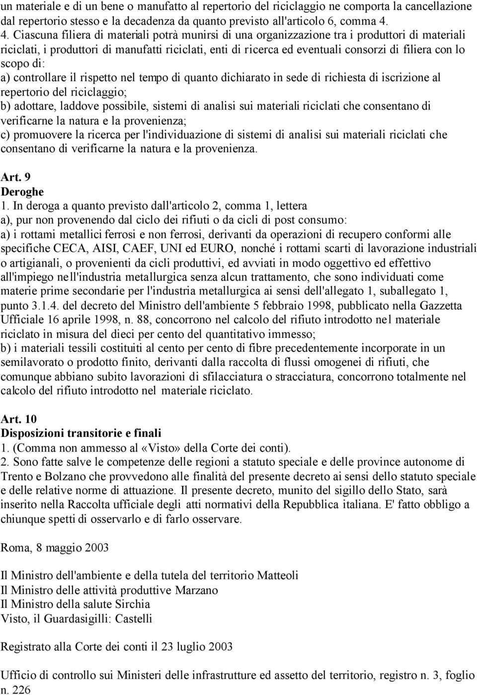 lo scopo di: a) controllare il rispetto nel tempo di quanto dichiarato in sede di richiesta di iscrizione al repertorio del riciclaggio; b) adottare, laddove possibile, sistemi di analisi sui