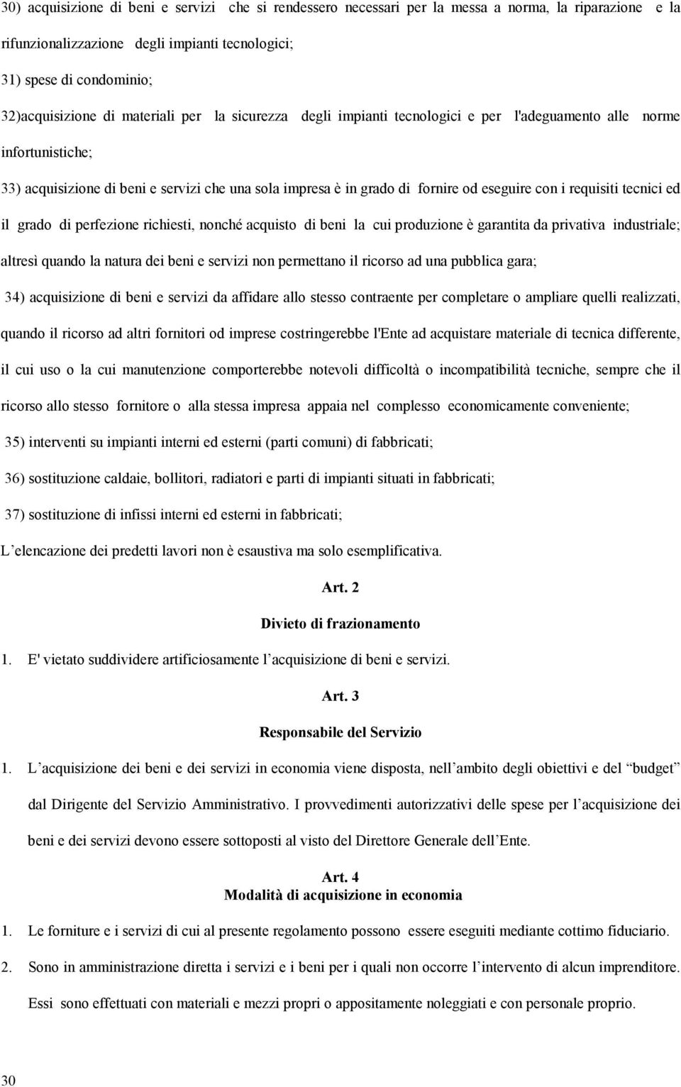 requisiti tecnici ed il grado di perfezione richiesti, nonché acquisto di beni la cui produzione è garantita da privativa industriale; altresì quando la natura dei beni e servizi non permettano il