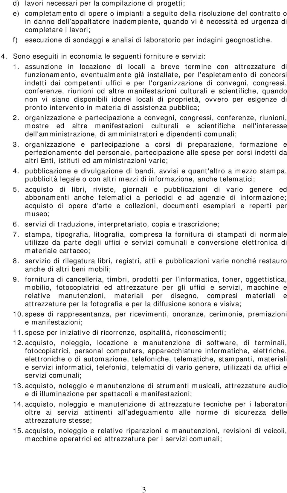 assunzione in locazione di locali a breve termine con attrezzature di funzionamento, eventualmente già installate, per l'espletamento di concorsi indetti dai competenti uffici e per l'organizzazione