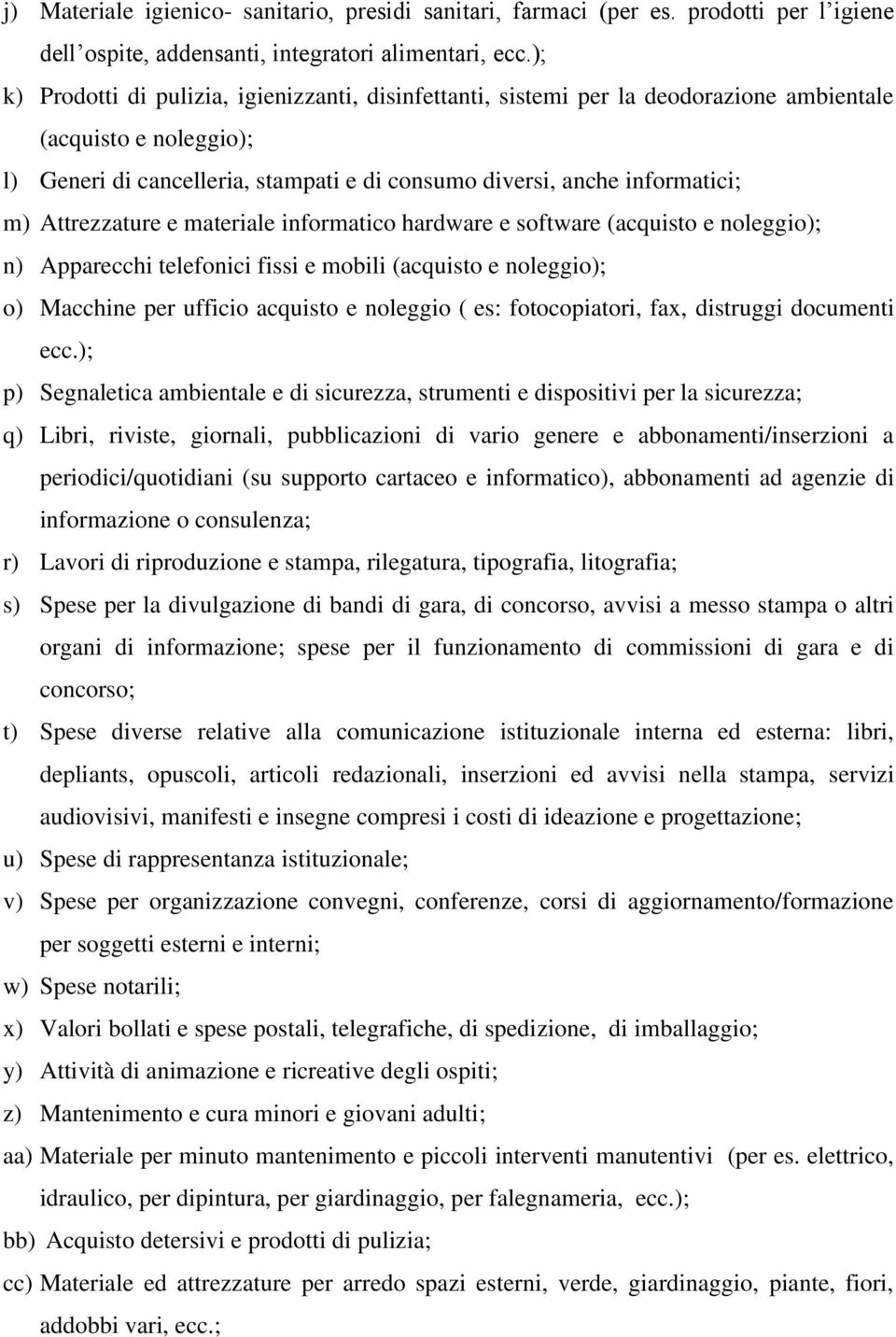 Attrezzature e materiale informatico hardware e software (acquisto e noleggio); n) Apparecchi telefonici fissi e mobili (acquisto e noleggio); o) Macchine per ufficio acquisto e noleggio ( es: